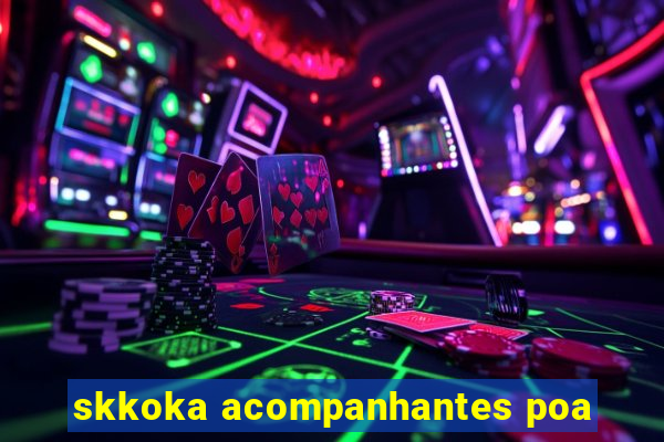 skkoka acompanhantes poa